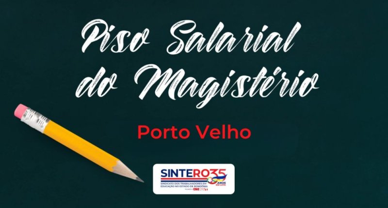 Despacho oficializa vitória histórica do SINTERO: piso salarial do magistério será implementado em Porto Velho a partir deste mês 