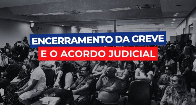 Esclarecimentos sobre o encerramento da greve e o acordo judicial